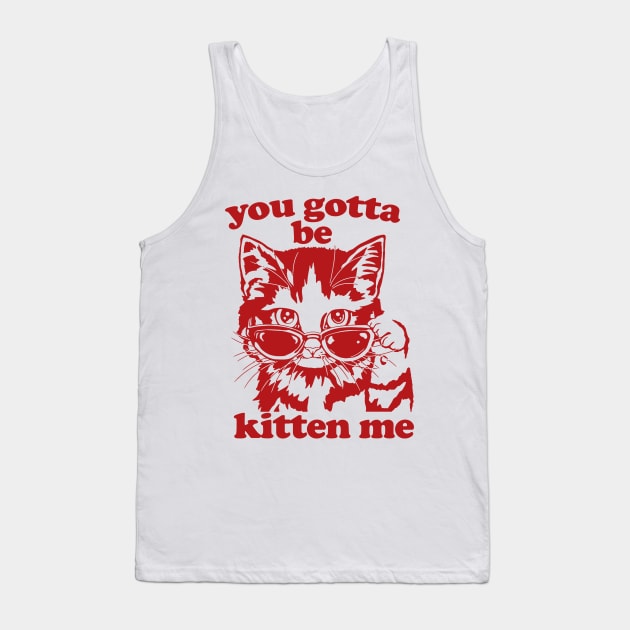 You Gotta Be Kitten Me Shirt, Funny Cat Shirt, Cat With Sunglasses shirt, Kitten With Sunglasses Tee, Cat Tshirt Gifts Tank Top by Hamza Froug